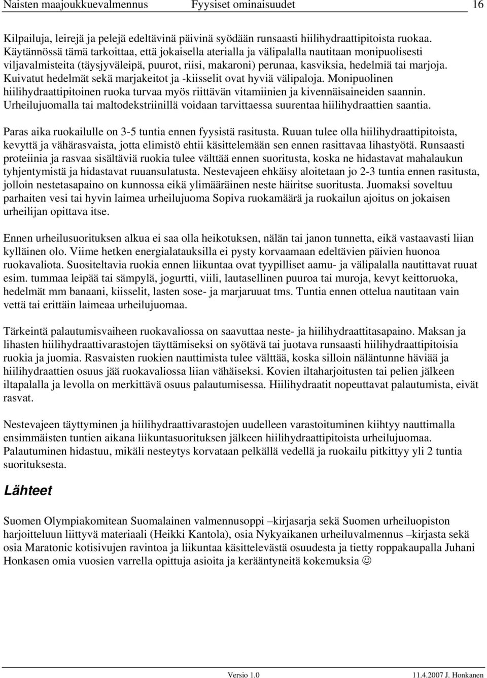 Kuivatut hedelmät sekä marjakeitot ja -kiisselit ovat hyviä välipaloja. Monipuolinen hiilihydraattipitoinen ruoka turvaa myös riittävän vitamiinien ja kivennäisaineiden saannin.