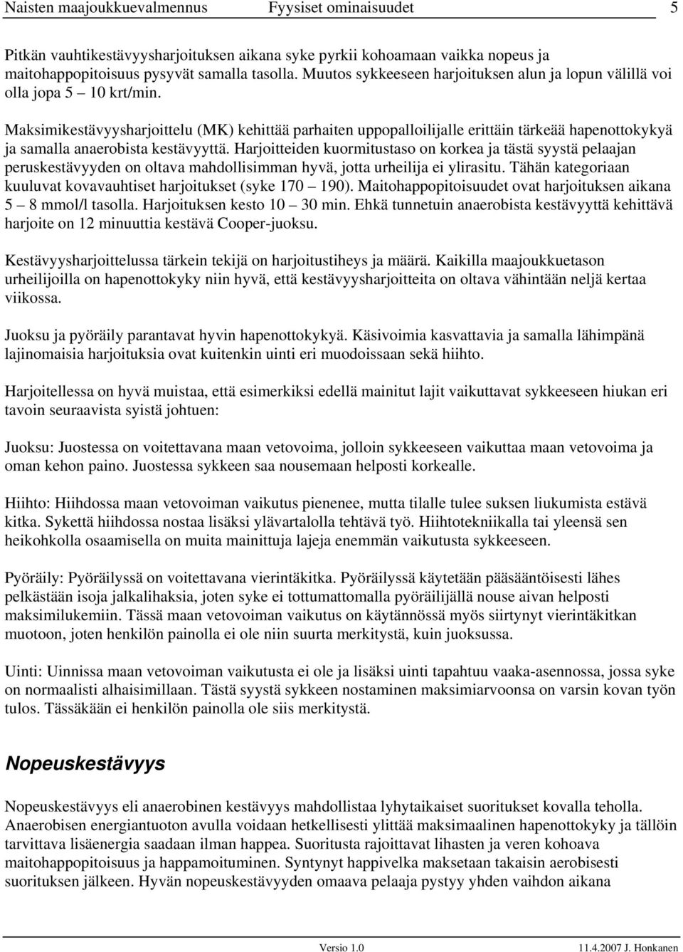 Maksimikestävyysharjoittelu (MK) kehittää parhaiten uppopalloilijalle erittäin tärkeää hapenottokykyä ja samalla anaerobista kestävyyttä.