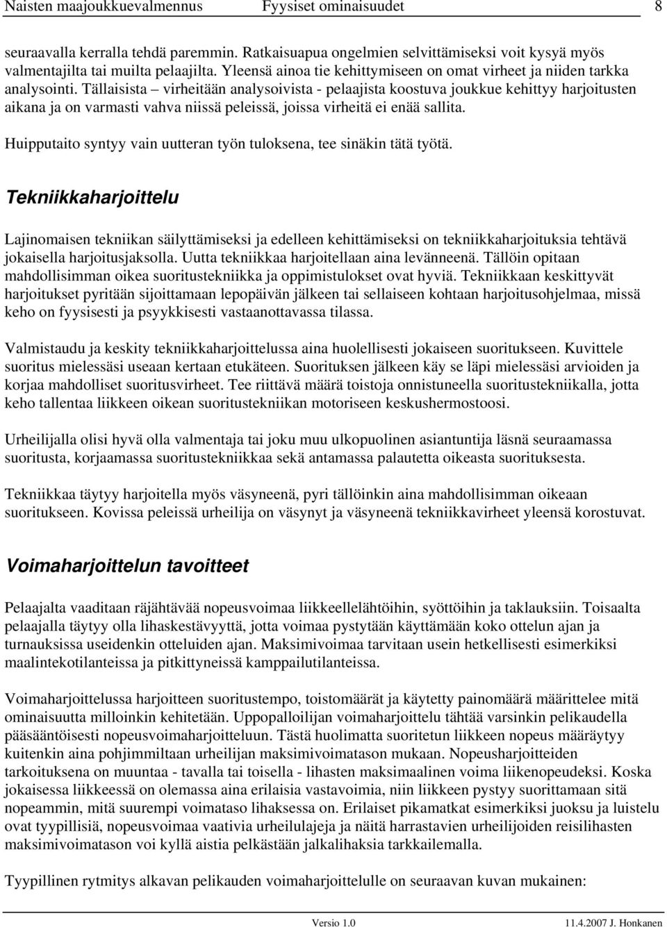 Tällaisista virheitään analysoivista - pelaajista koostuva joukkue kehittyy harjoitusten aikana ja on varmasti vahva niissä peleissä, joissa virheitä ei enää sallita.