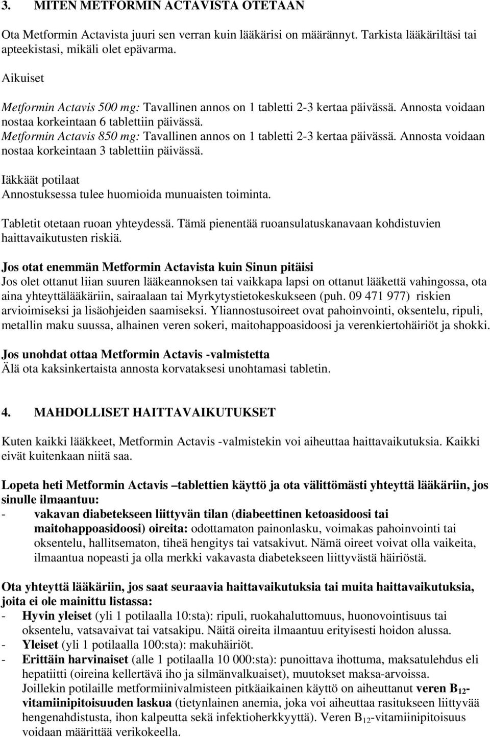 Metformin Actavis 850 mg: Tavallinen annos on 1 tabletti 2-3 kertaa päivässä. Annosta voidaan nostaa korkeintaan 3 tablettiin päivässä.