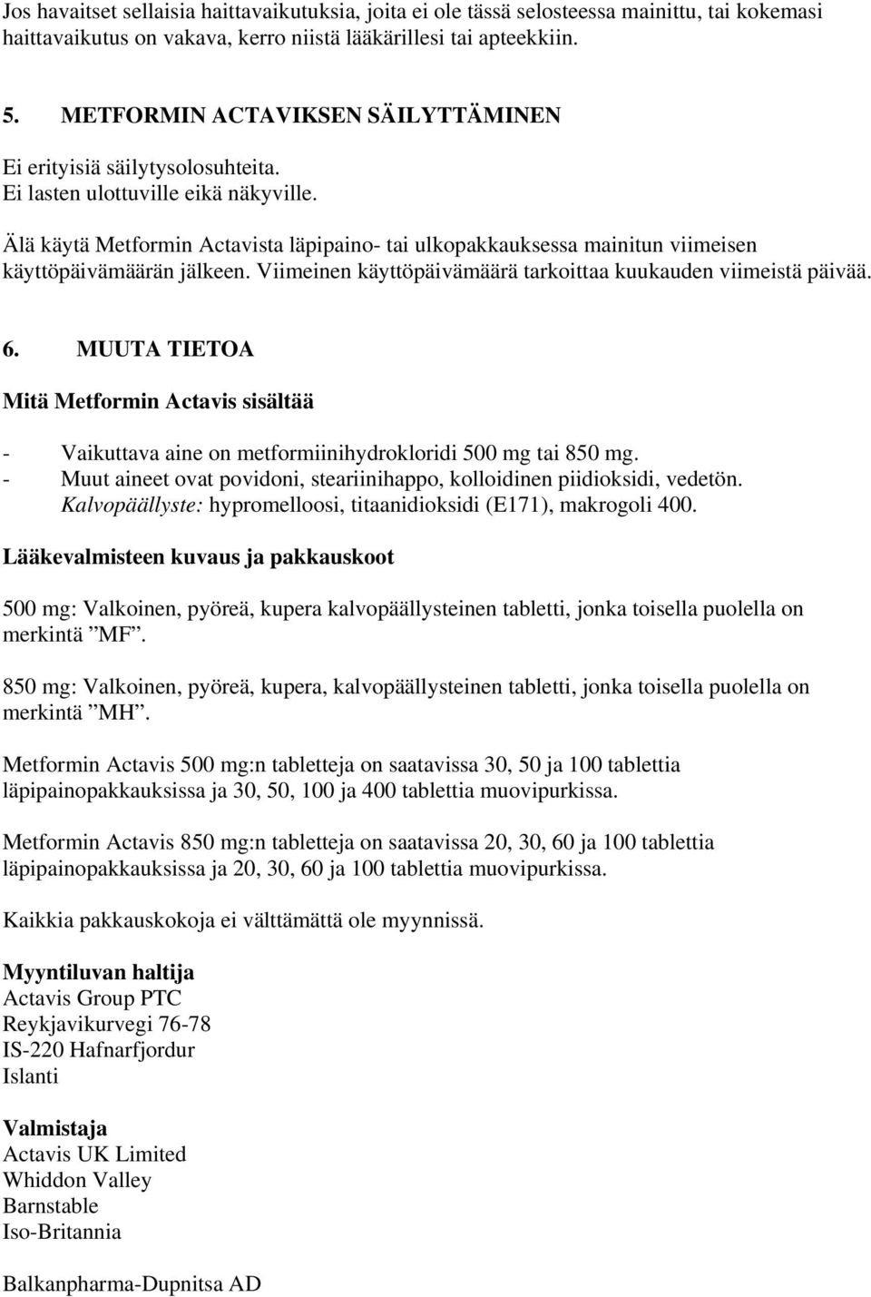 Älä käytä Metformin Actavista läpipaino- tai ulkopakkauksessa mainitun viimeisen käyttöpäivämäärän jälkeen. Viimeinen käyttöpäivämäärä tarkoittaa kuukauden viimeistä päivää. 6.