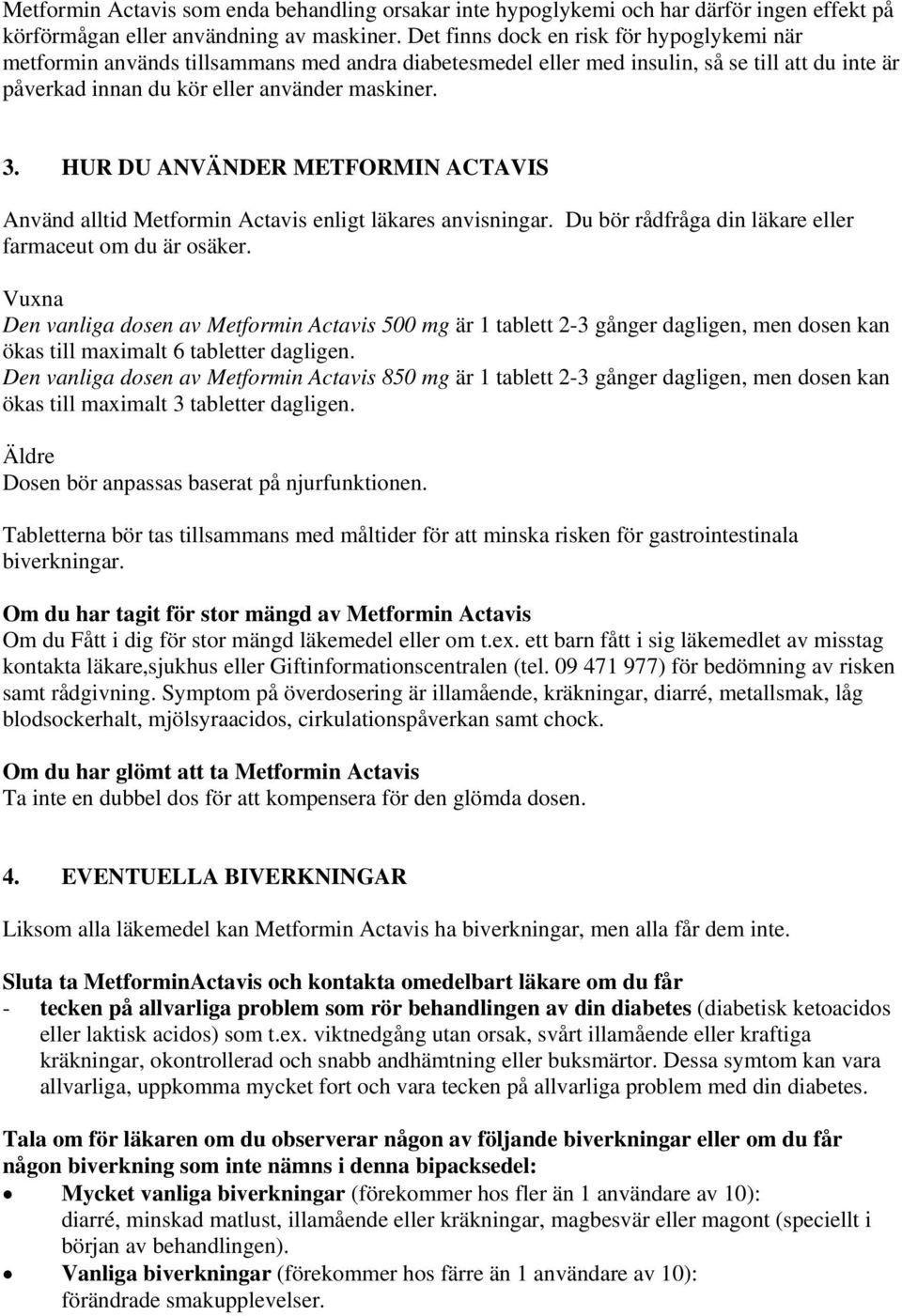 HUR DU ANVÄNDER METFORMIN ACTAVIS Använd alltid Metformin Actavis enligt läkares anvisningar. Du bör rådfråga din läkare eller farmaceut om du är osäker.