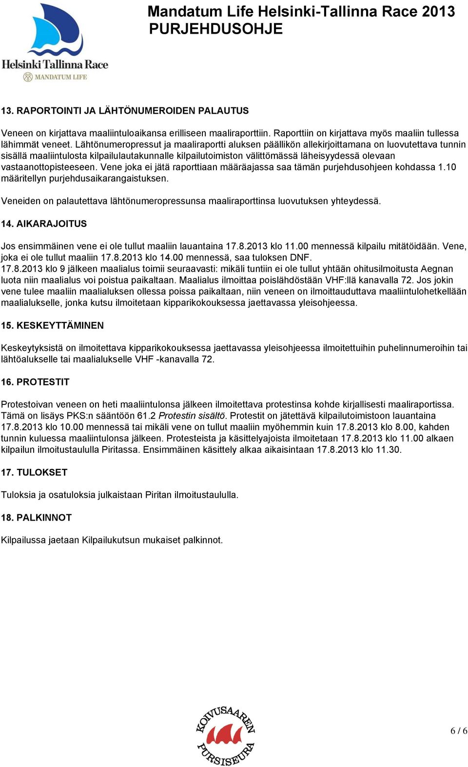 vastaanottopisteeseen. Vene joka ei jätä raporttiaan määräajassa saa tämän purjehdusohjeen kohdassa 1.10 määritellyn purjehdusaikarangaistuksen.