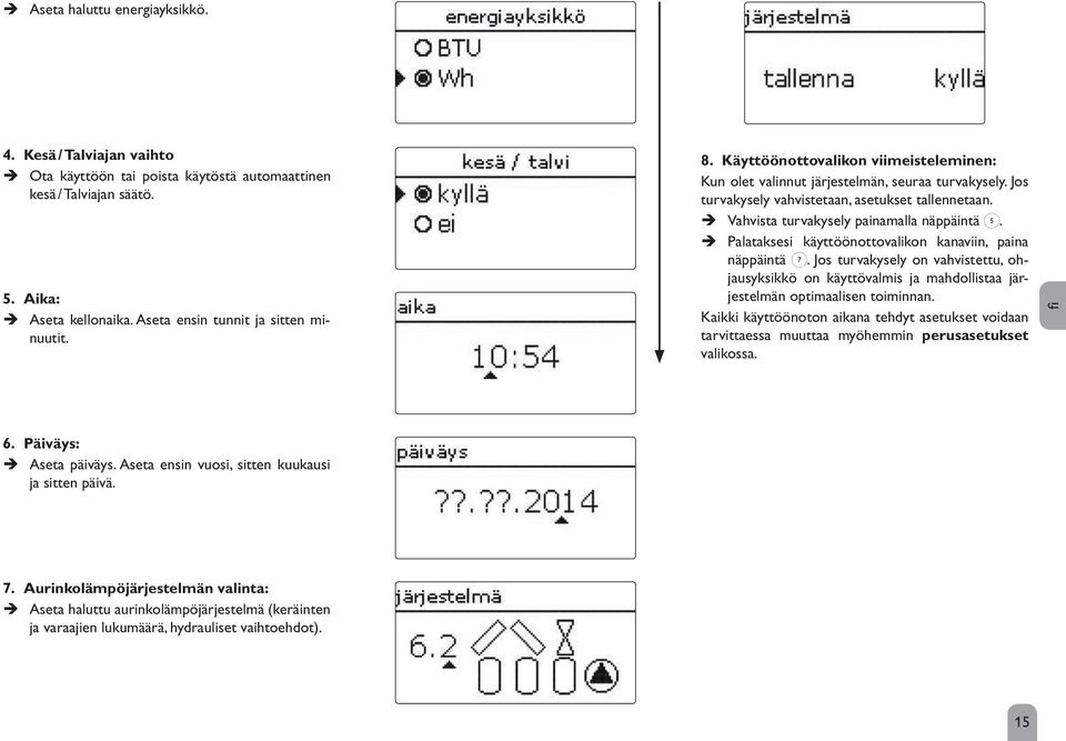 Î Palataksesi käyttöönottovalikon kanaviin, paina näppäintä ➆. Jos turvakysely on vahvistettu, ohjausyksikkö on käyttövalmis ja mahdollistaa järjestelmän optimaalisen toiminnan.