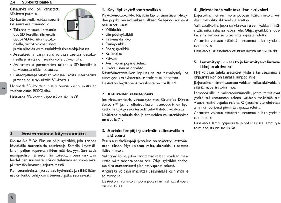 Asetukset ja parametrit voidaan asettaa tietokoneella ja siirtää ohjausyksikölle SD-kortilla. Asetusten ja parametrien tallennus SD-kortille ja tarvittaessa niiden palautus.