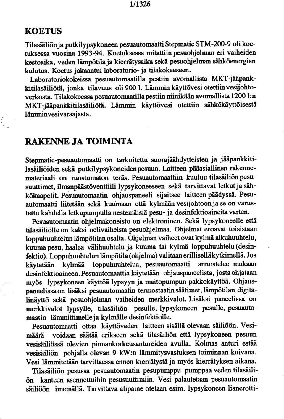 Laboratoriokokeissa pesuautomaatilla pestiin avomallista MKT-jääpankkitilasäiliötä, jonka tilavuus oli 900 1 Lämmin käyttövesi otettiin vesijohtoverkosta.