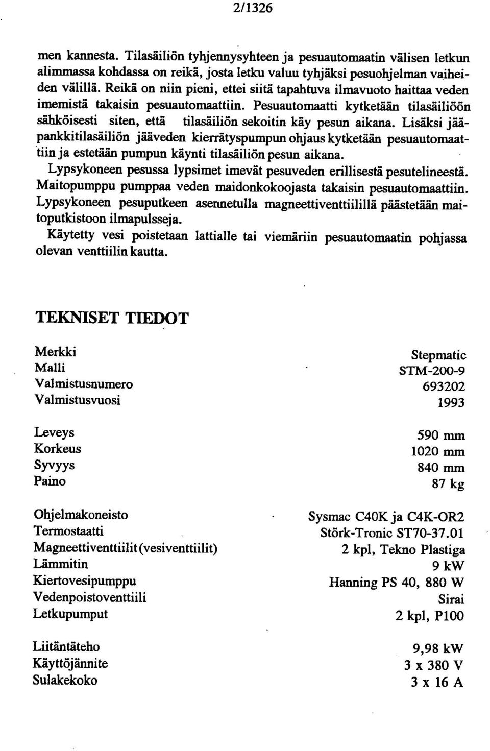 Pesuautomaatti kytketään tilasäiliöön sähköisesti siten, että tilasäiliön sekoitin käy pesun aikana.