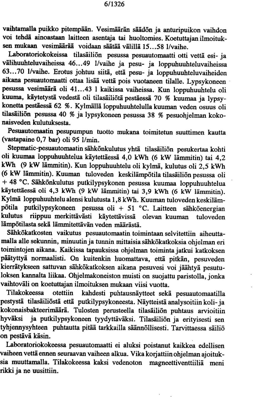 ..49 1/vaihe ja pesu- ja loppuhuuhteluvaiheissa 63...70 1/vaihe. Erotus johtuu siitä, että pesu- ja loppuhuuhteluvaiheiden aikana pesuautomaatti ottaa lisää vettä pois vuotane,en tilalle.