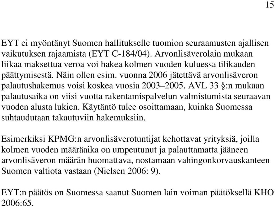 vuonna 2006 jätettävä arvonlisäveron palautushakemus voisi koskea vuosia 2003 2005. AVL 33 :n mukaan palautusaika on viisi vuotta rakentamispalvelun valmistumista seuraavan vuoden alusta lukien.