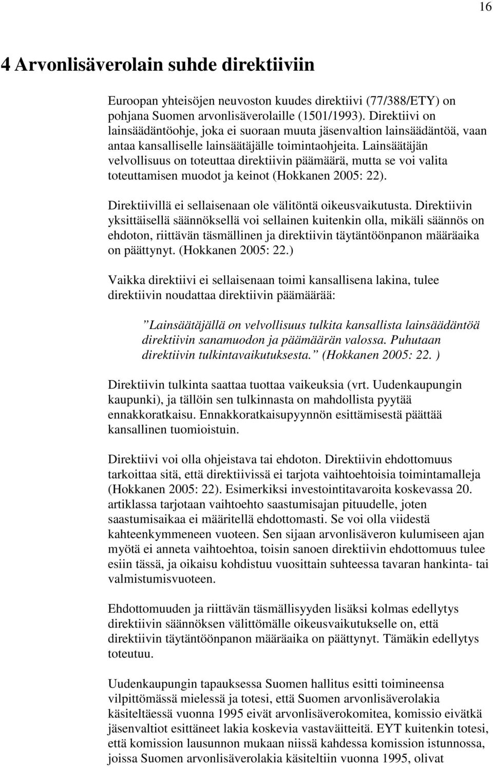 Lainsäätäjän velvollisuus on toteuttaa direktiivin päämäärä, mutta se voi valita toteuttamisen muodot ja keinot (Hokkanen 2005: 22). Direktiivillä ei sellaisenaan ole välitöntä oikeusvaikutusta.