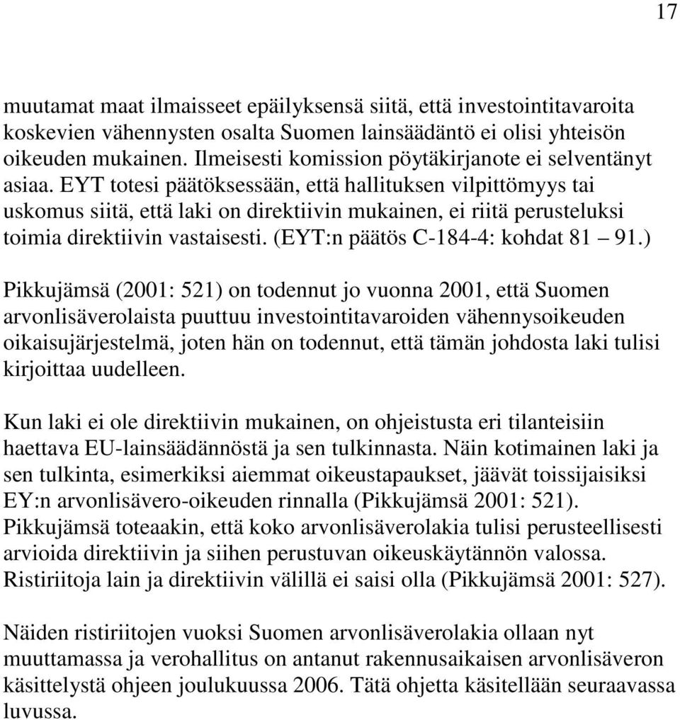 EYT totesi päätöksessään, että hallituksen vilpittömyys tai uskomus siitä, että laki on direktiivin mukainen, ei riitä perusteluksi toimia direktiivin vastaisesti. (EYT:n päätös C-184-4: kohdat 81 91.