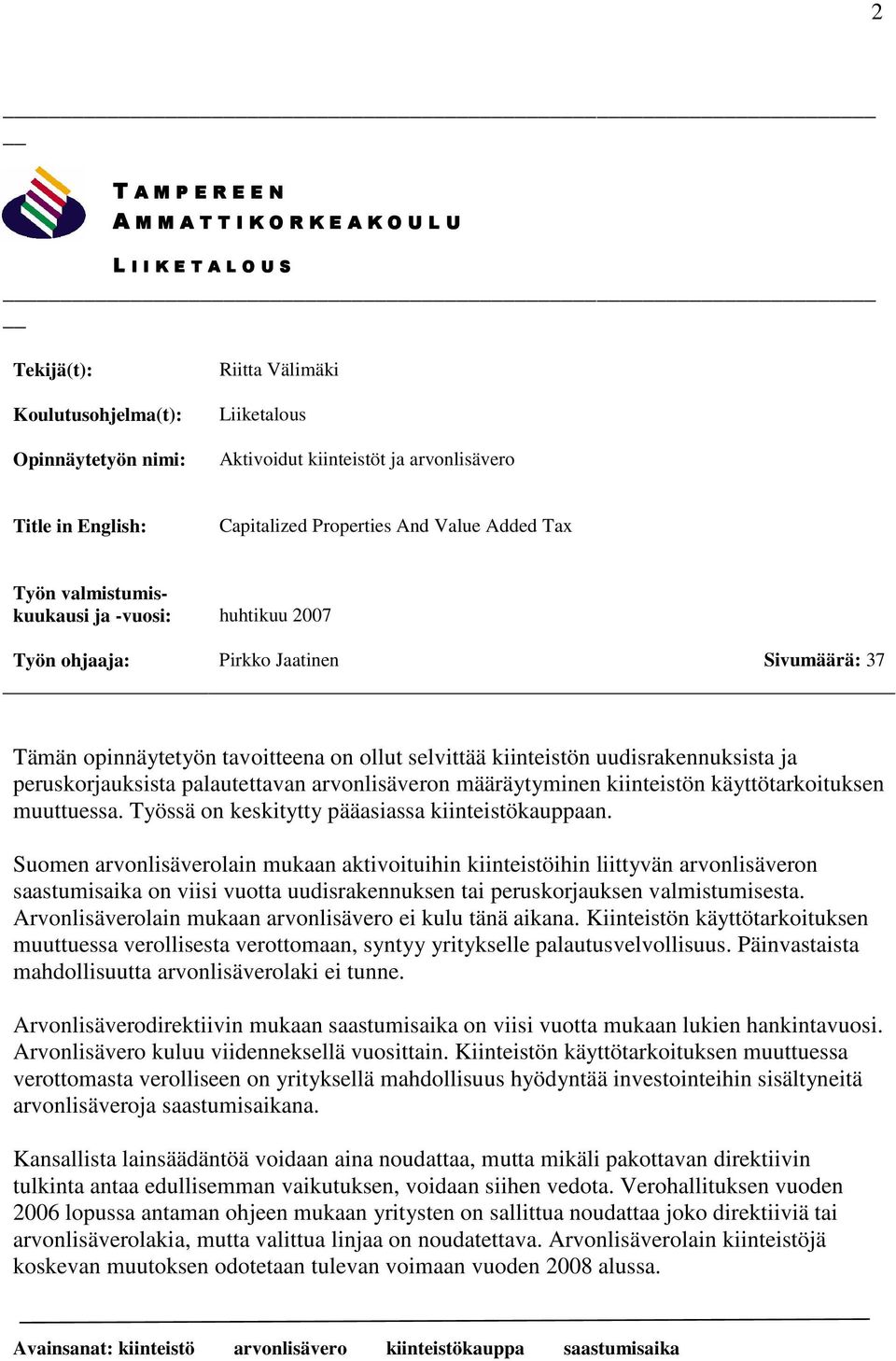 selvittää kiinteistön uudisrakennuksista ja peruskorjauksista palautettavan arvonlisäveron määräytyminen kiinteistön käyttötarkoituksen muuttuessa. Työssä on keskitytty pääasiassa kiinteistökauppaan.