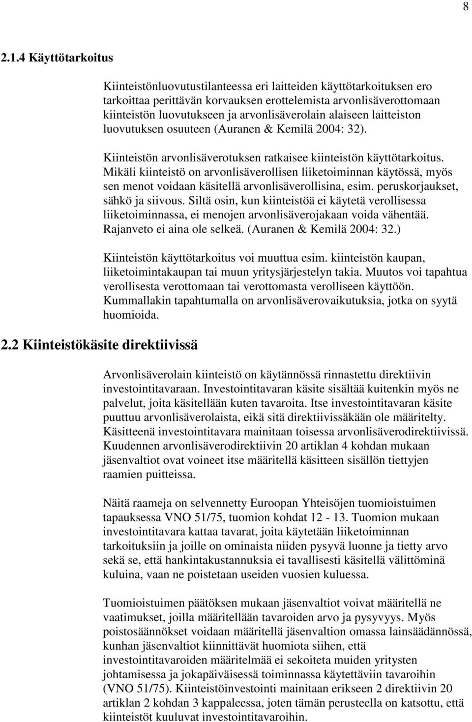 arvonlisäverolain alaiseen laitteiston luovutuksen osuuteen (Auranen & Kemilä 2004: 32). Kiinteistön arvonlisäverotuksen ratkaisee kiinteistön käyttötarkoitus.