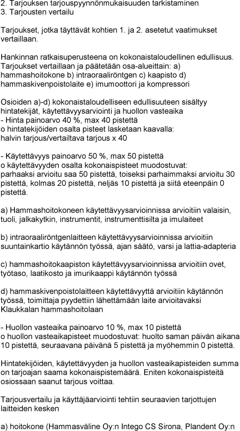 Tarjoukset vertaillaan ja päätetään osa-alueittain: a) hammashoitokone b) intraoraaliröntgen c) kaapisto d) hammaskivenpoistolaite e) imumoottori ja kompressori Osioiden a)-d) kokonaistaloudelliseen