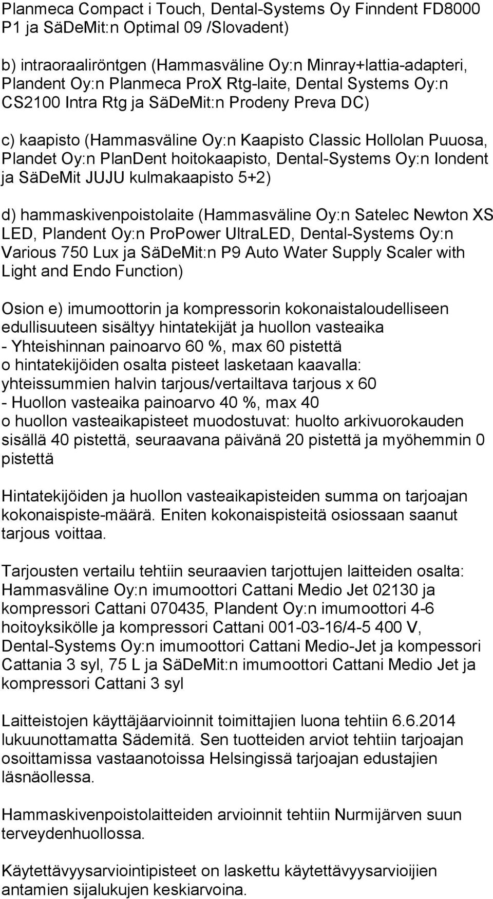 Oy:n Iondent ja SäDeMit JUJU kulmakaapisto 5+2) d) hammaskivenpoistolaite (Hammasväline Oy:n Satelec Newton XS LED, Plandent Oy:n ProPower UltraLED, Dental-Systems Oy:n Various 750 Lux ja SäDeMit:n