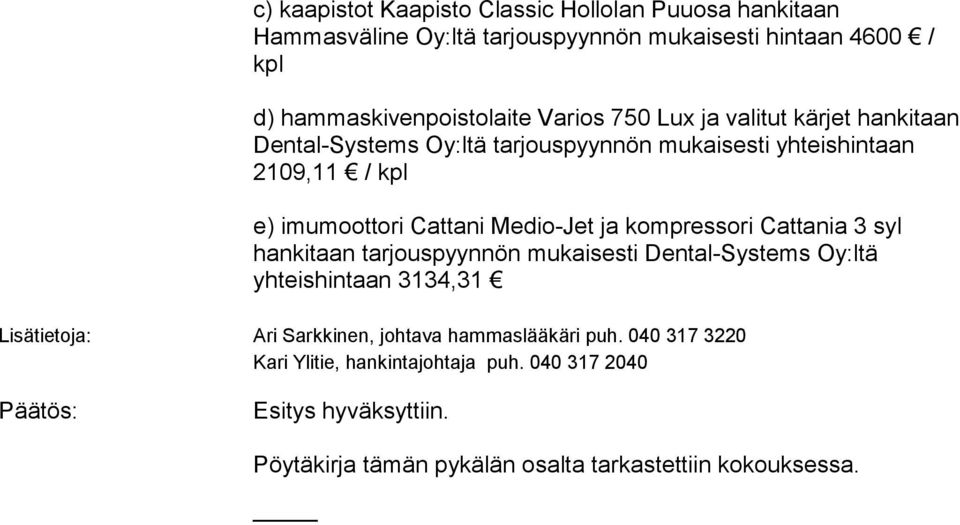 ja kompressori Cattania 3 syl hankitaan tarjouspyynnön mukaisesti Dental-Systems Oy:ltä yhteishintaan 3134,31 Lisätietoja: Ari Sarkkinen, johtava