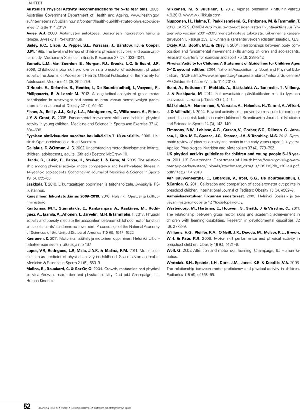 , Olson, J., Pepper, S.L., Porszasz, J., Barstow, T.J. & Cooper, D.M. 1995. The level and tempo of children s physical activities: and observational study.