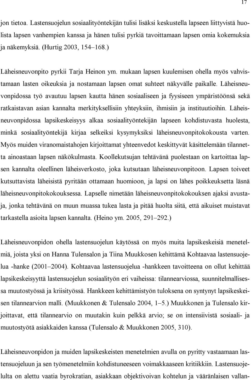 (Hurtig 2003, 154 168.) Läheisneuvonpito pyrkii Tarja Heinon ym. mukaan lapsen kuulemisen ohella myös vahvistamaan lasten oikeuksia ja nostamaan lapsen omat suhteet näkyvälle paikalle.