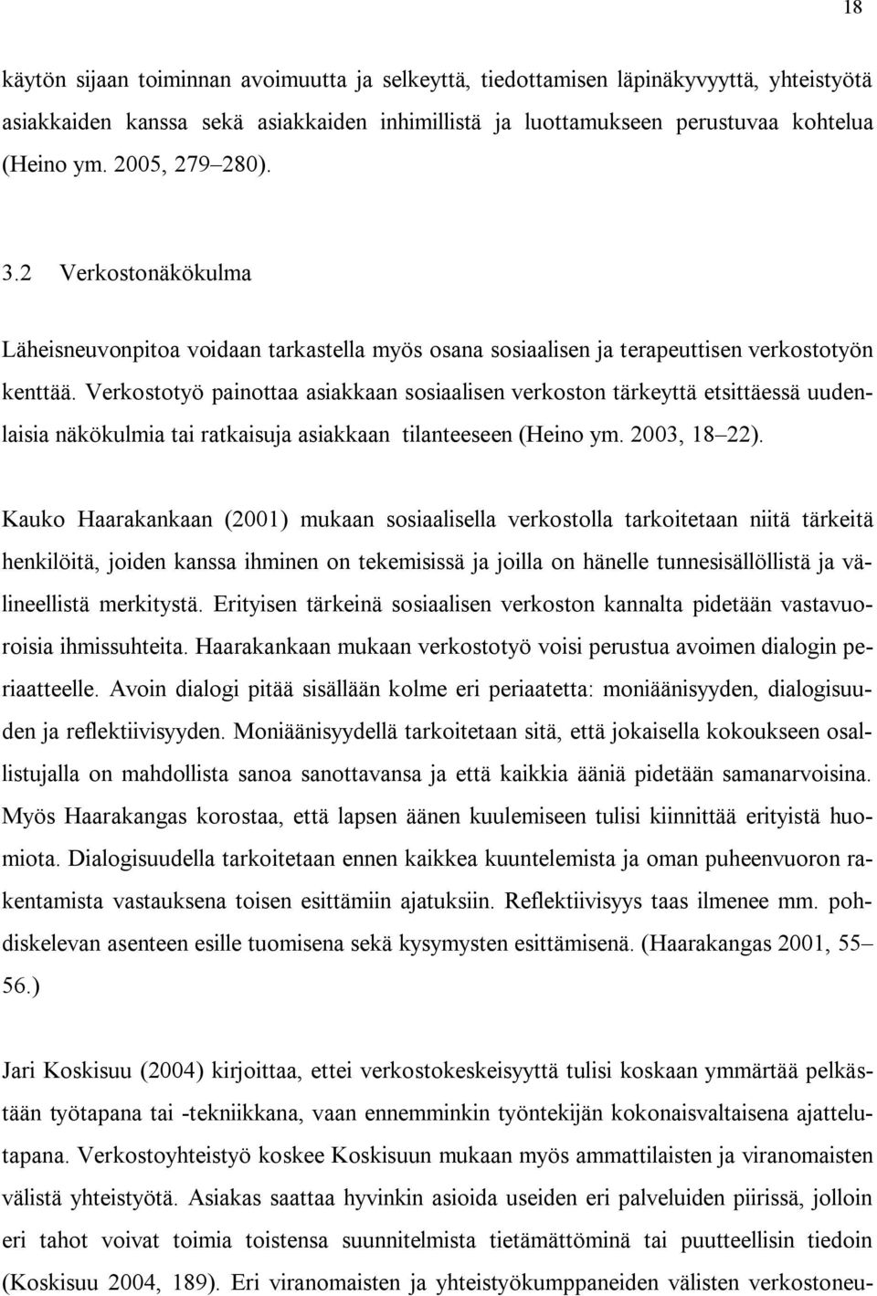 Verkostotyö painottaa asiakkaan sosiaalisen verkoston tärkeyttä etsittäessä uudenlaisia näkökulmia tai ratkaisuja asiakkaan tilanteeseen (Heino ym. 2003, 18 22).