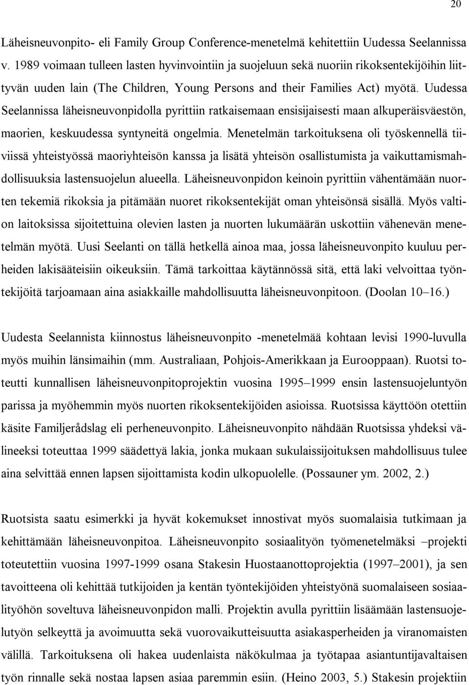 Uudessa Seelannissa läheisneuvonpidolla pyrittiin ratkaisemaan ensisijaisesti maan alkuperäisväestön, maorien, keskuudessa syntyneitä ongelmia.