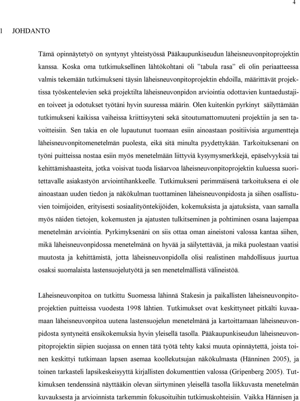 projektilta läheisneuvonpidon arviointia odottavien kuntaedustajien toiveet ja odotukset työtäni hyvin suuressa määrin.