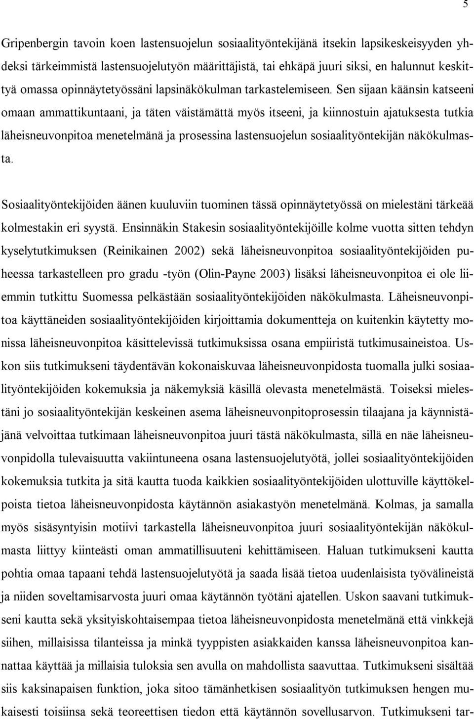 Sen sijaan käänsin katseeni omaan ammattikuntaani, ja täten väistämättä myös itseeni, ja kiinnostuin ajatuksesta tutkia läheisneuvonpitoa menetelmänä ja prosessina lastensuojelun sosiaalityöntekijän