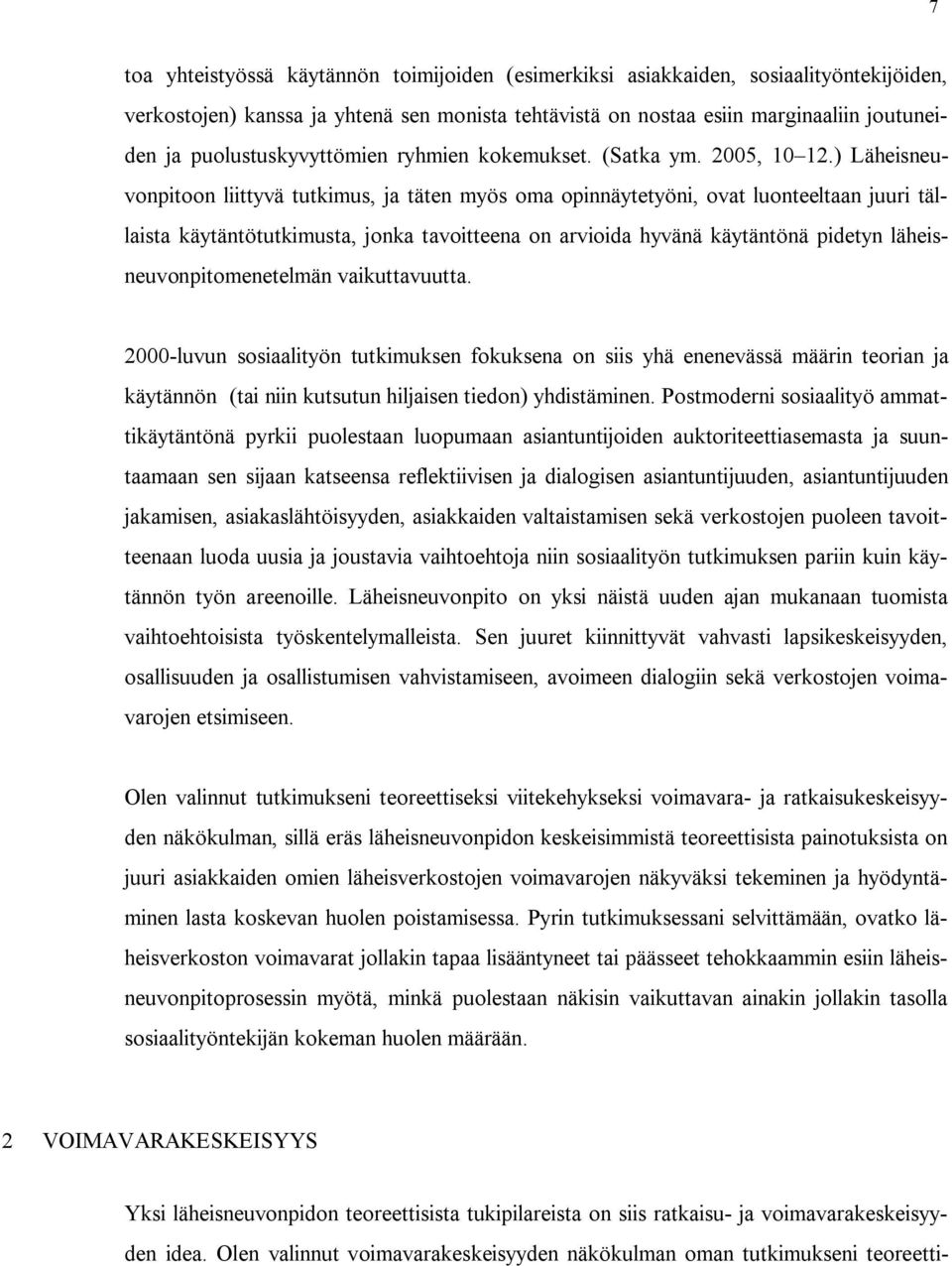 ) Läheisneuvonpitoon liittyvä tutkimus, ja täten myös oma opinnäytetyöni, ovat luonteeltaan juuri tällaista käytäntötutkimusta, jonka tavoitteena on arvioida hyvänä käytäntönä pidetyn