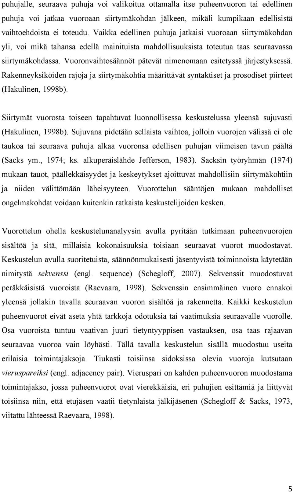 Vuoronvaihtosäännöt pätevät nimenomaan esitetyssä järjestyksessä. Rakenneyksiköiden rajoja ja siirtymäkohtia määrittävät syntaktiset ja prosodiset piirteet (Hakulinen, 1998b).