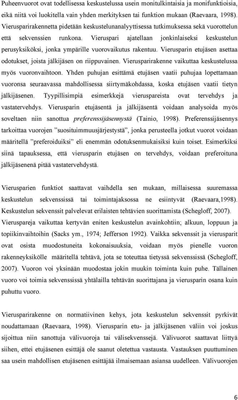 Vieruspari ajatellaan jonkinlaiseksi keskustelun perusyksiköksi, jonka ympärille vuorovaikutus rakentuu. Vierusparin etujäsen asettaa odotukset, joista jälkijäsen on riippuvainen.