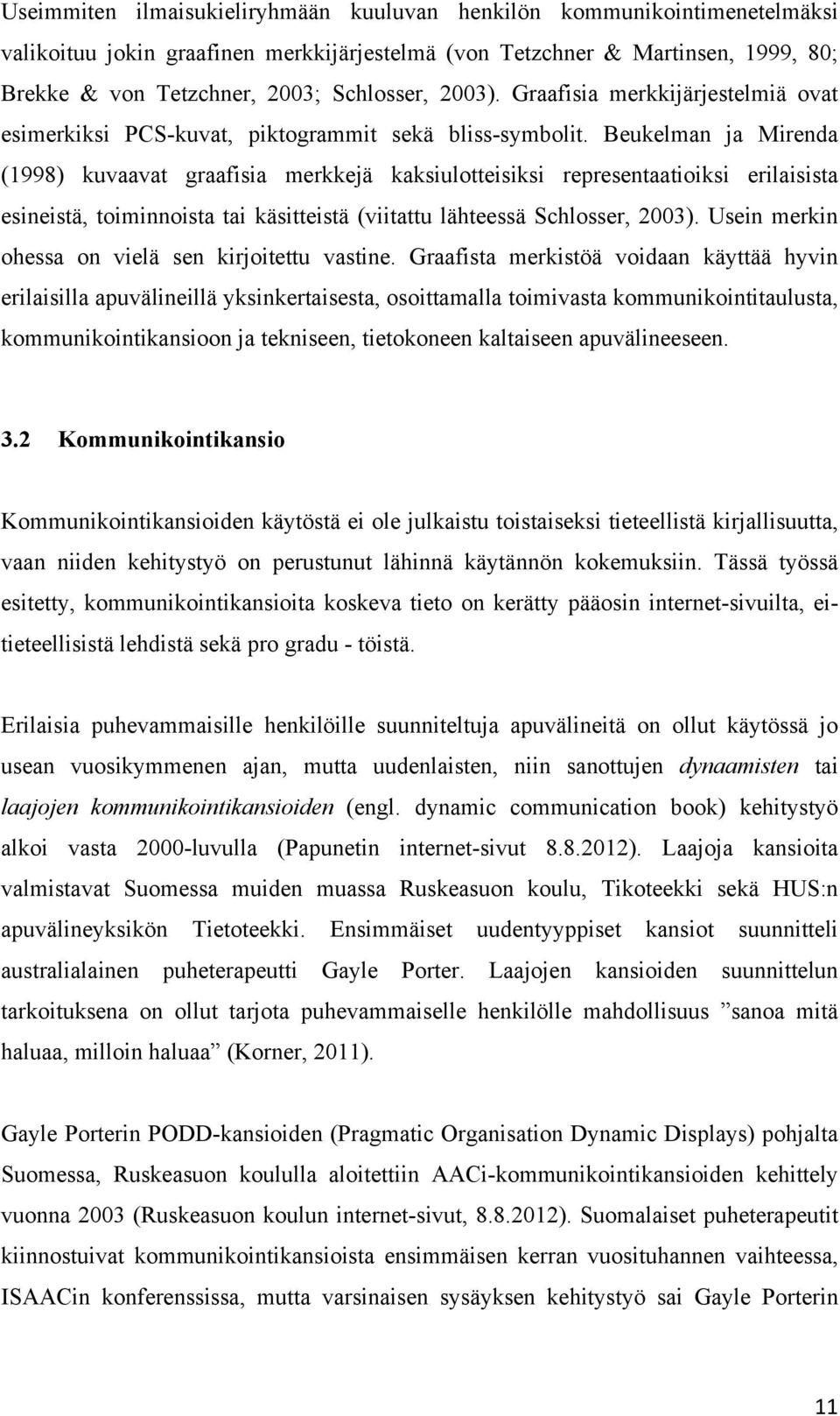 Beukelman ja Mirenda (1998) kuvaavat graafisia merkkejä kaksiulotteisiksi representaatioiksi erilaisista esineistä, toiminnoista tai käsitteistä (viitattu lähteessä Schlosser, 2003).