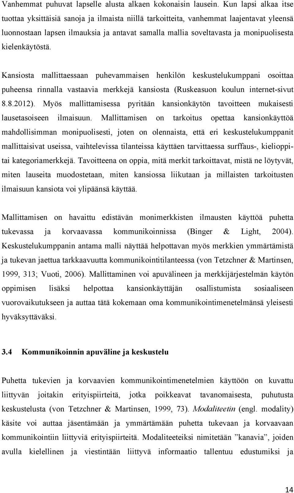 kielenkäytöstä. Kansiosta mallittaessaan puhevammaisen henkilön keskustelukumppani osoittaa puheensa rinnalla vastaavia merkkejä kansiosta (Ruskeasuon koulun internet-sivut 8.8.2012).