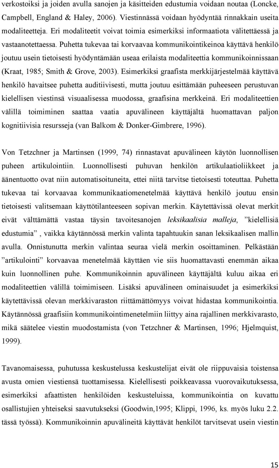 Puhetta tukevaa tai korvaavaa kommunikointikeinoa käyttävä henkilö joutuu usein tietoisesti hyödyntämään useaa erilaista modaliteettia kommunikoinnissaan (Kraat, 1985; Smith & Grove, 2003).