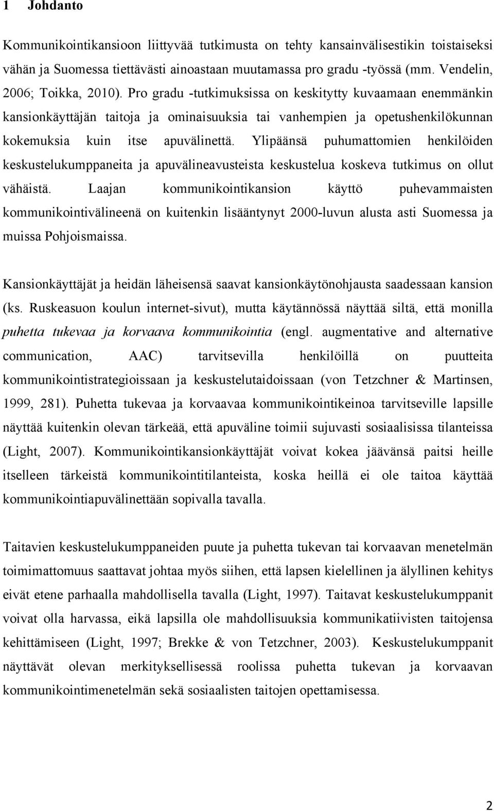Pro gradu -tutkimuksissa on keskitytty kuvaamaan enemmänkin kansionkäyttäjän taitoja ja ominaisuuksia tai vanhempien ja opetushenkilökunnan kokemuksia kuin itse apuvälinettä.