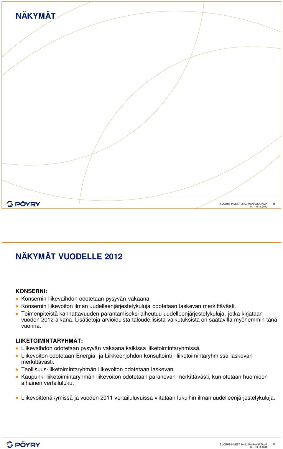 Toimenpiteistä kannattavuuden parantamiseksi aiheutuu uudelleenjärjestelykuluja, jotka kirjataan vuoden 2012 aikana.