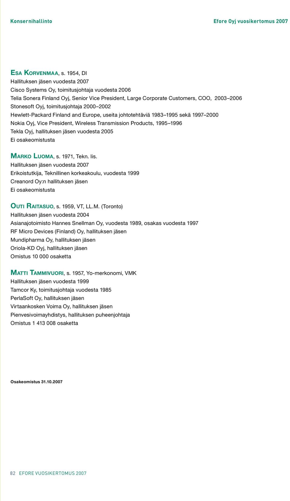 toimitusjohtaja 2000 2002 Hewlett-Packard Finland and Europe, useita johtotehtäviä 1983 1995 sekä 1997 2000 Nokia Oyj, Vice President, Wireless Transmission Products, 1995 1996 Tekla Oyj, hallituksen