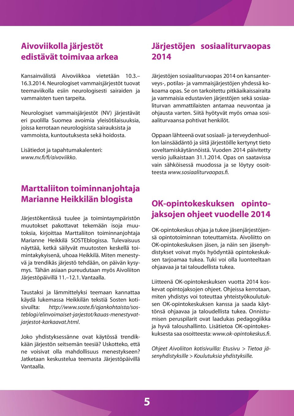 Neurologiset vammaisjärjestöt (NV) järjestävät eri puolilla Suomea avoimia yleisötilaisuuksia, joissa kerrotaan neurologisista sairauksista ja vammoista, kuntoutuksesta sekä hoidosta.