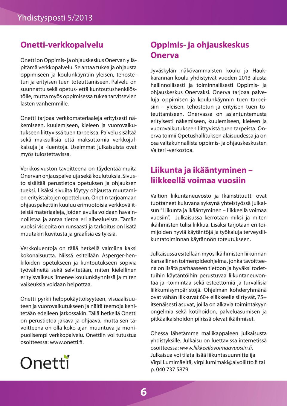 Onetti tarjoaa verkkomateriaaleja erityisesti näkemiseen, kuulemiseen, kieleen ja vuorovaikutukseen liittyvissä tuen tarpeissa.