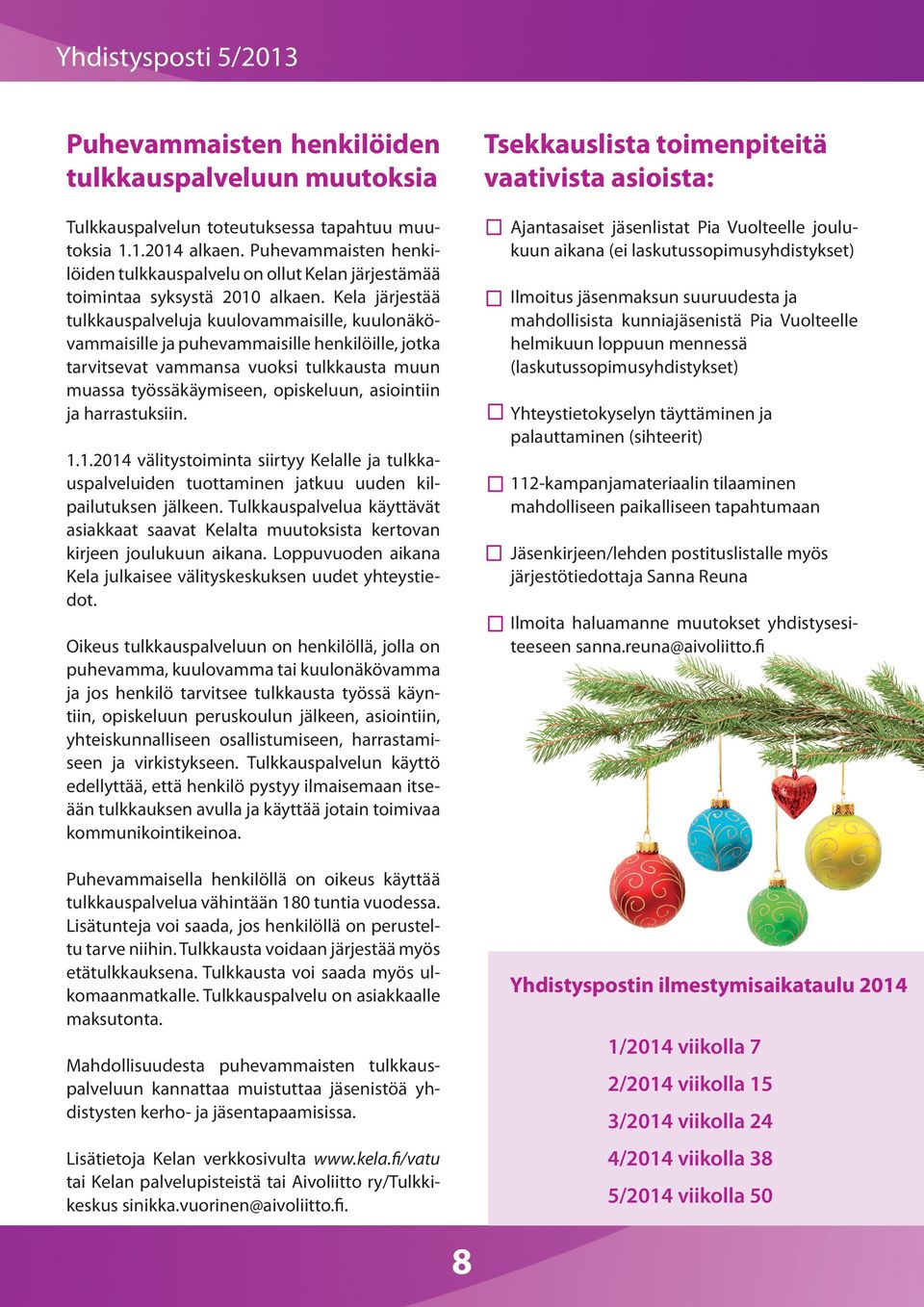 Kela järjestää tulkkauspalveluja kuulovammaisille, kuulonäkövammaisille ja puhevammaisille henkilöille, jotka tarvitsevat vammansa vuoksi tulkkausta muun muassa työssäkäymiseen, opiskeluun,