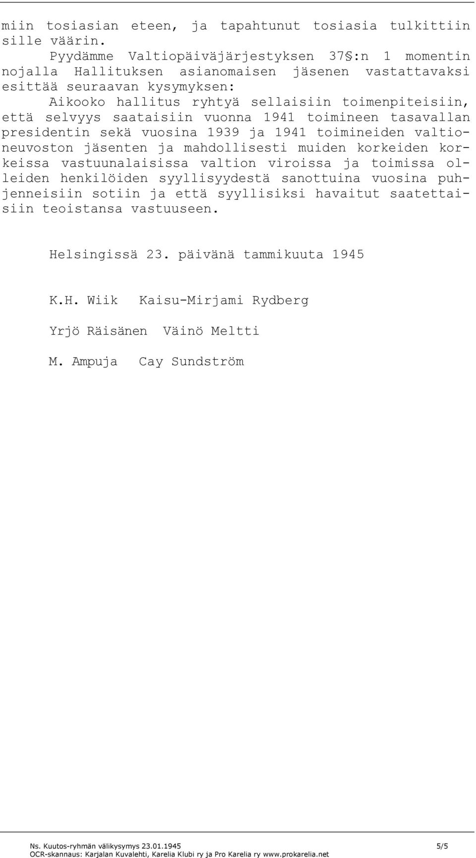 selvyys saataisiin vuonna 1941 toimineen tasavallan presidentin sekä vuosina 1939 ja 1941 toimineiden valtioneuvoston jäsenten ja mahdollisesti muiden korkeiden korkeissa vastuunalaisissa valtion