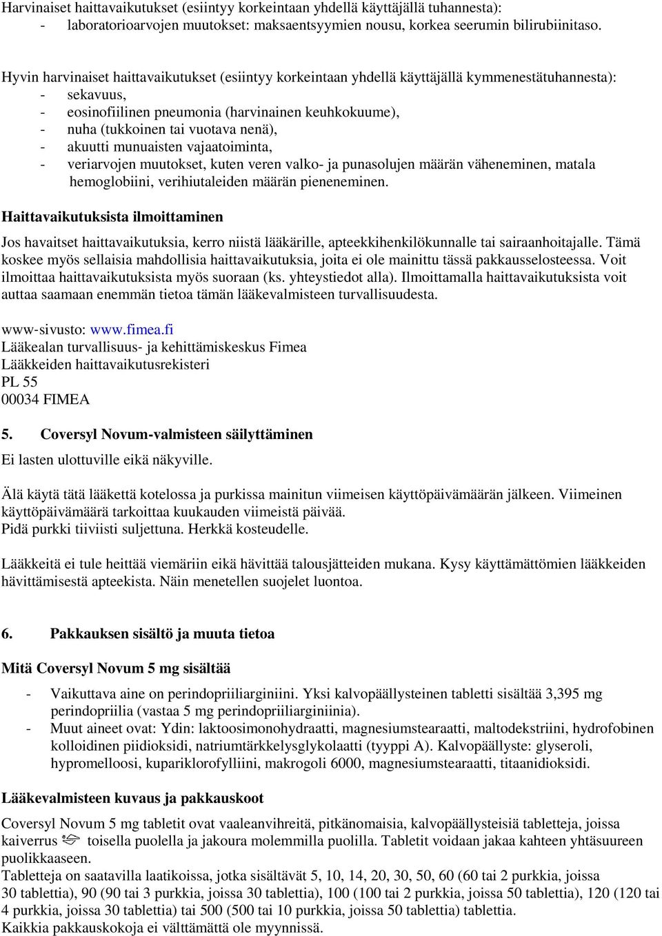 nenä), - akuutti munuaisten vajaatoiminta, - veriarvojen muutokset, kuten veren valko- ja punasolujen määrän väheneminen, matala hemoglobiini, verihiutaleiden määrän pieneneminen.