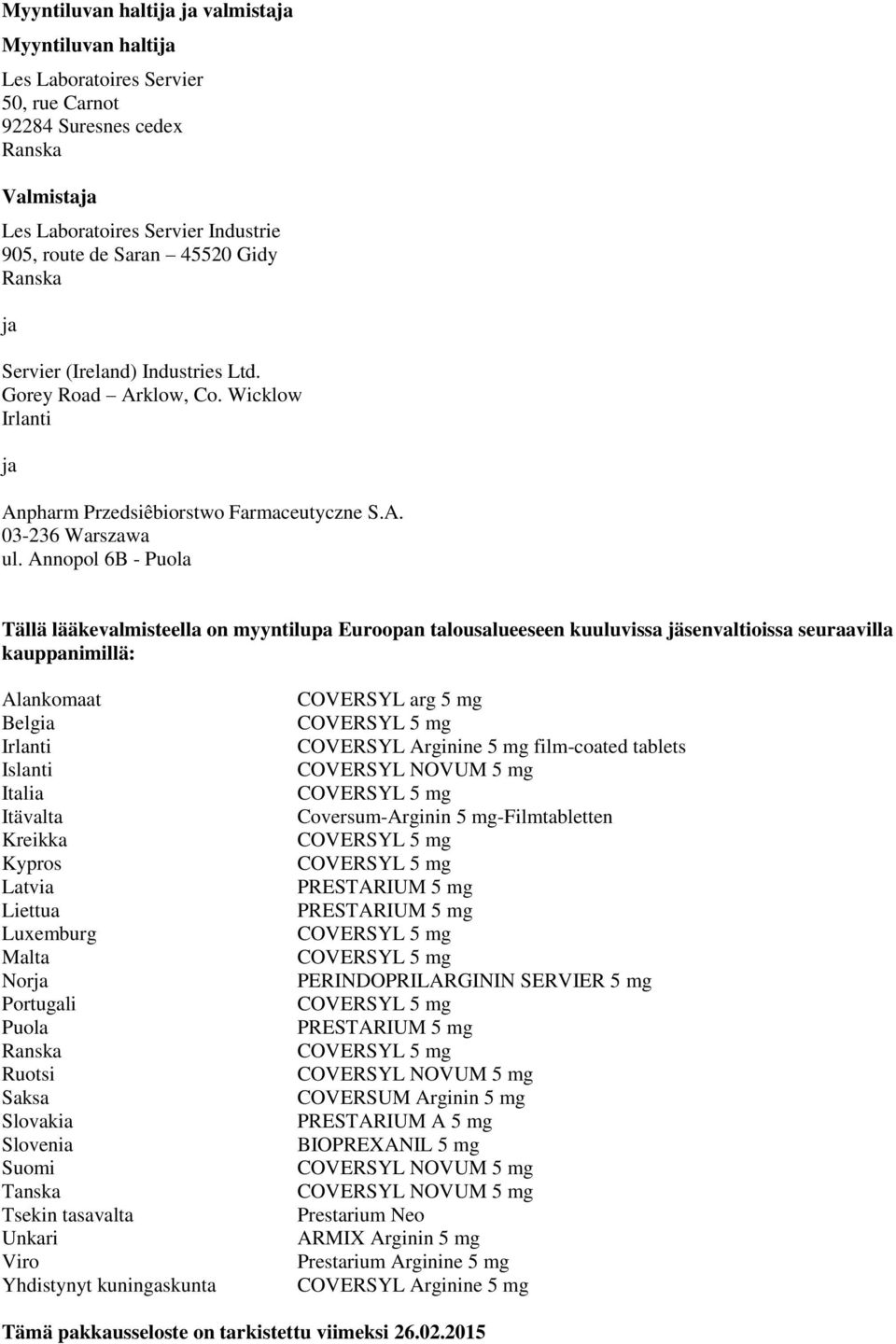 Annopol 6B - Puola Tällä lääkevalmisteella on myyntilupa Euroopan talousalueeseen kuuluvissa jäsenvaltioissa seuraavilla kauppanimillä: Alankomaat Belgia Irlanti Islanti Italia Itävalta Kreikka