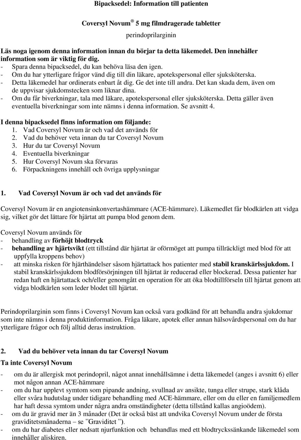 - Detta läkemedel har ordinerats enbart åt dig. Ge det inte till andra. Det kan skada dem, även om de uppvisar sjukdomstecken som liknar dina.