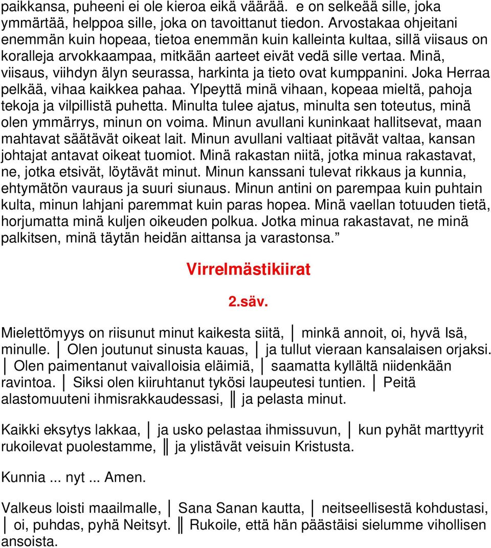 Minä, viisaus, viihdyn älyn seurassa, harkinta ja tieto ovat kumppanini. Joka Herraa pelkää, vihaa kaikkea pahaa. Ylpeyttä minä vihaan, kopeaa mieltä, pahoja tekoja ja vilpillistä puhetta.