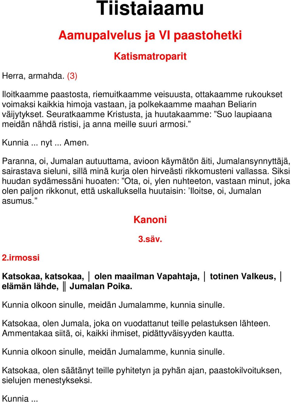 väijytykset. Seuratkaamme Kristusta, ja huutakaamme: Suo laupiaana meidän nähdä ristisi, ja anna meille suuri armosi. Kunnia... nyt... Amen.