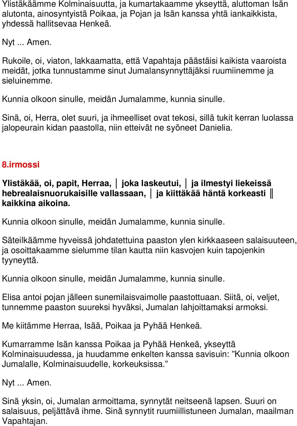 Sinä, oi, Herra, olet suuri, ja ihmeelliset ovat tekosi, sillä tukit kerran luolassa jalopeurain kidan paastolla, niin etteivät ne syöneet Danielia. 8.