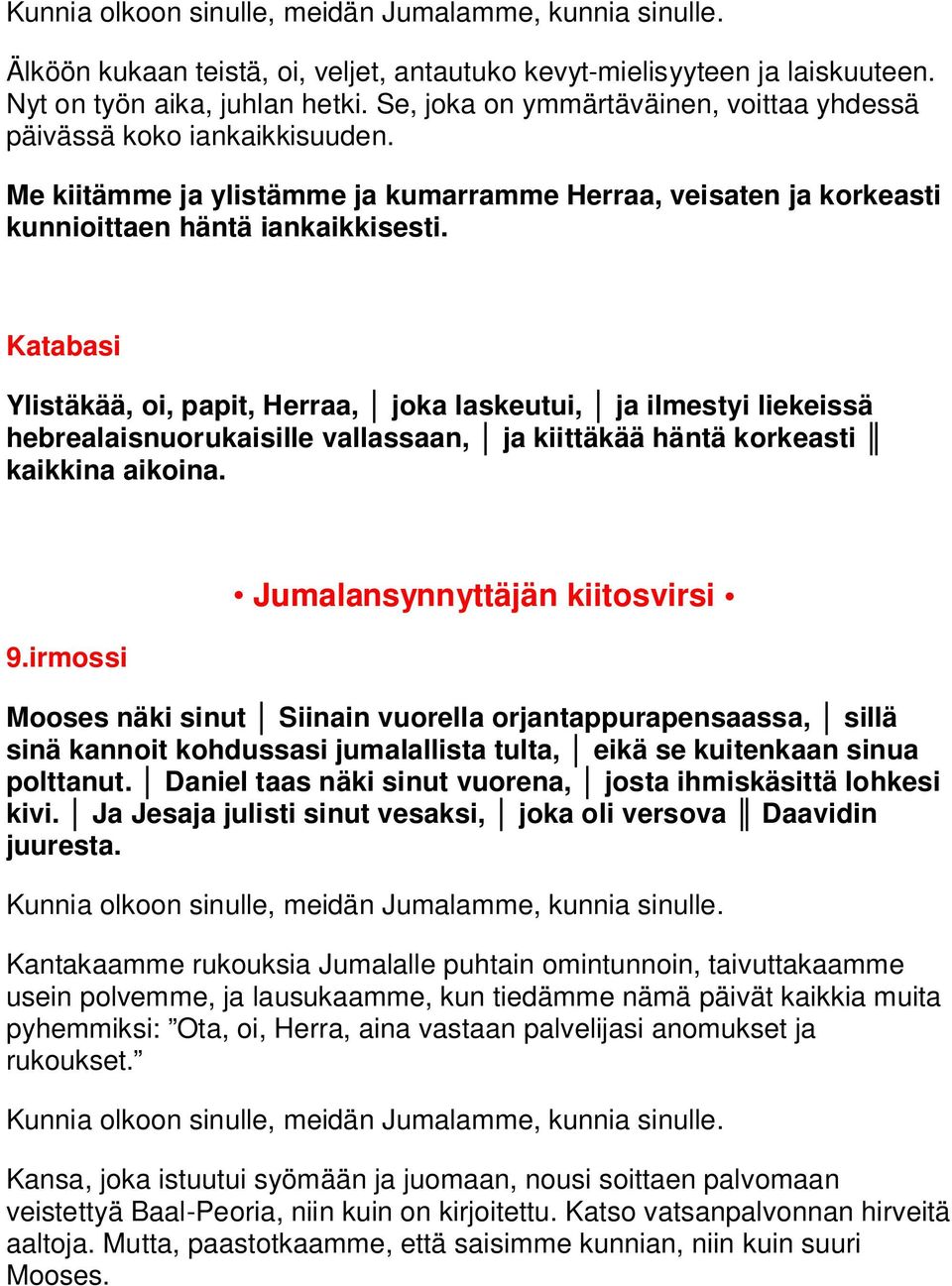 Katabasi Ylistäkää, oi, papit, Herraa, joka laskeutui, ja ilmestyi liekeissä hebrealaisnuorukaisille vallassaan, ja kiittäkää häntä korkeasti kaikkina aikoina. 9.