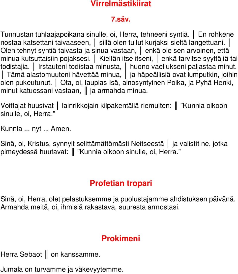 Irstauteni todistaa minusta, huono vaellukseni paljastaa minut. Tämä alastomuuteni hävettää minua, ja häpeällisiä ovat lumputkin, joihin olen pukeutunut.