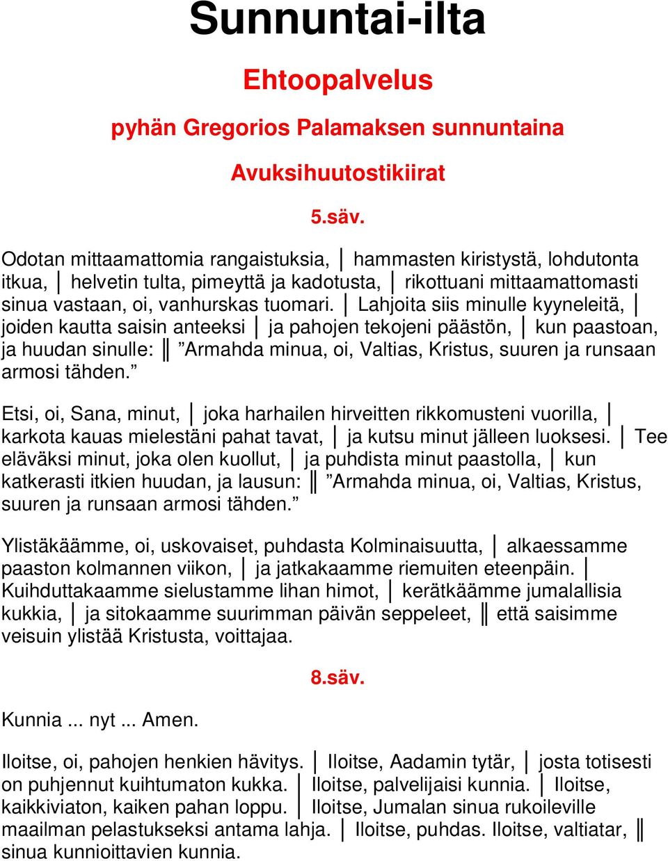 Lahjoita siis minulle kyyneleitä, joiden kautta saisin anteeksi ja pahojen tekojeni päästön, kun paastoan, ja huudan sinulle: Armahda minua, oi, Valtias, Kristus, suuren ja runsaan armosi tähden.