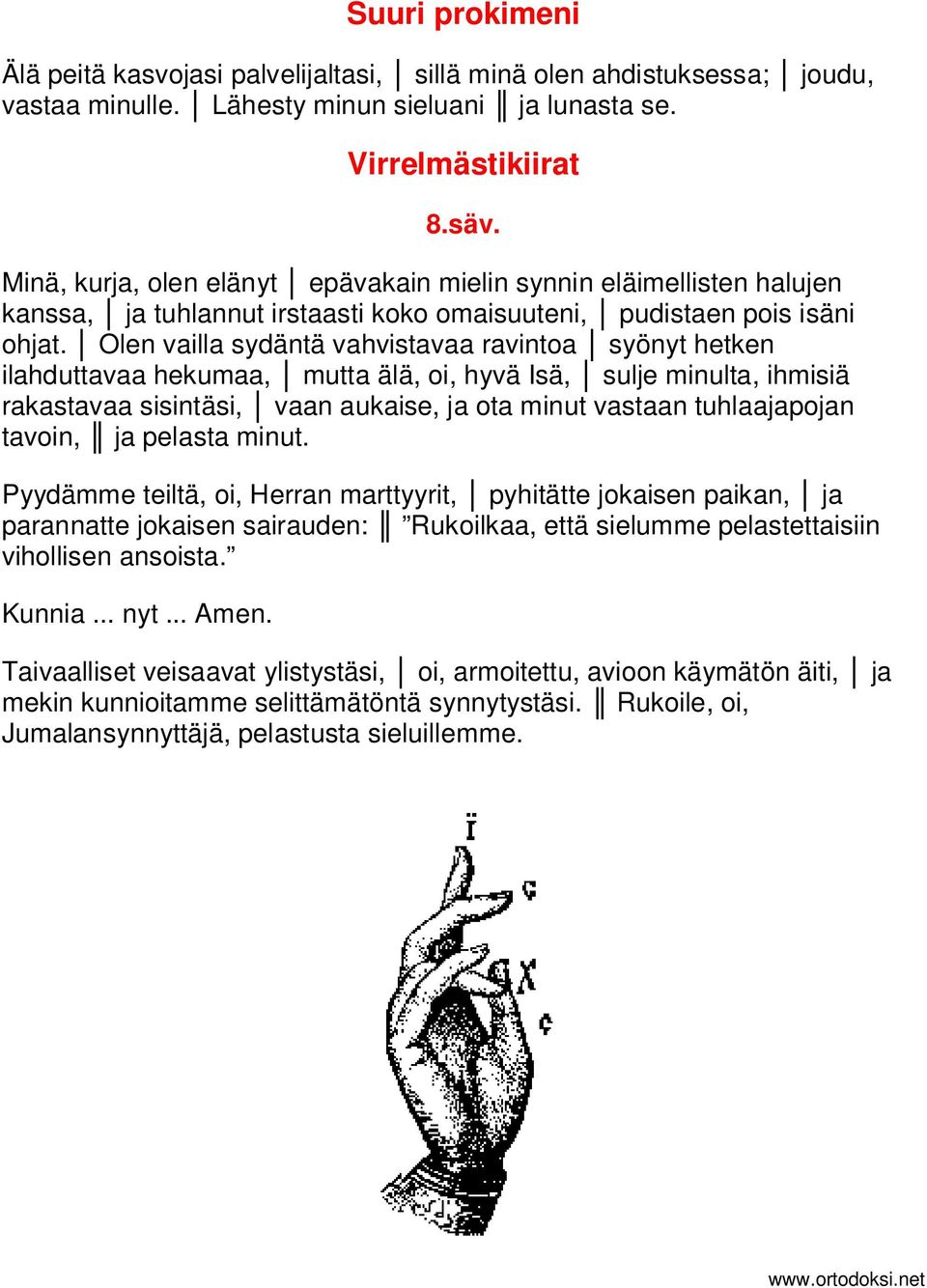 Olen vailla sydäntä vahvistavaa ravintoa syönyt hetken ilahduttavaa hekumaa, mutta älä, oi, hyvä Isä, sulje minulta, ihmisiä rakastavaa sisintäsi, vaan aukaise, ja ota minut vastaan tuhlaajapojan