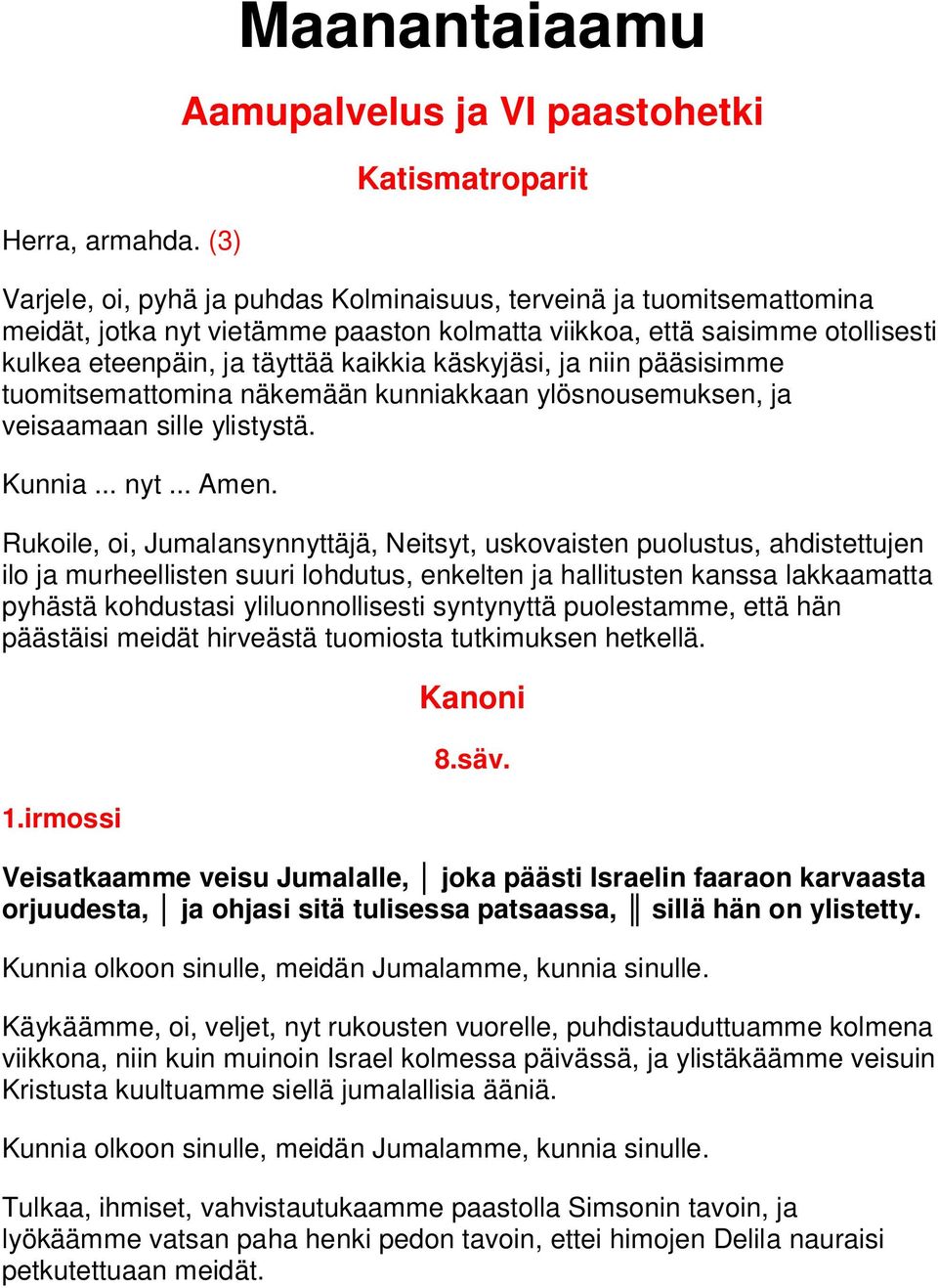 saisimme otollisesti kulkea eteenpäin, ja täyttää kaikkia käskyjäsi, ja niin pääsisimme tuomitsemattomina näkemään kunniakkaan ylösnousemuksen, ja veisaamaan sille ylistystä. Kunnia... nyt... Amen.